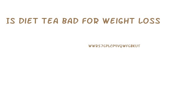 Is Diet Tea Bad For Weight Loss