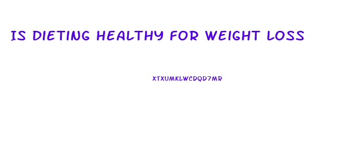 Is Dieting Healthy For Weight Loss