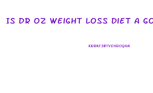Is Dr Oz Weight Loss Diet A Good Diet