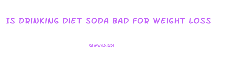 Is Drinking Diet Soda Bad For Weight Loss