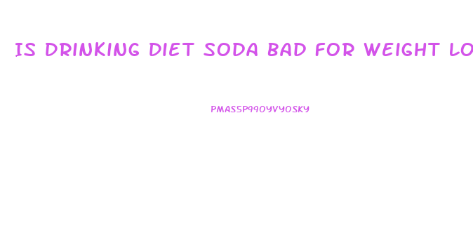 Is Drinking Diet Soda Bad For Weight Loss