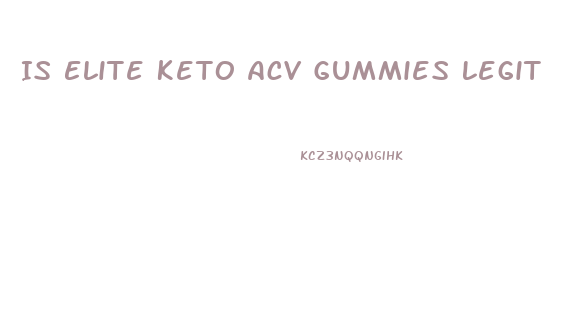 Is Elite Keto Acv Gummies Legit