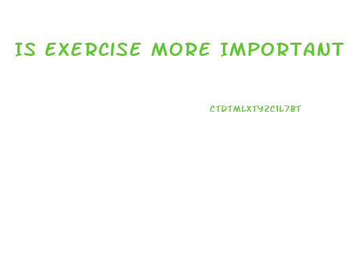 Is Exercise More Important Than Diet For Weight Loss
