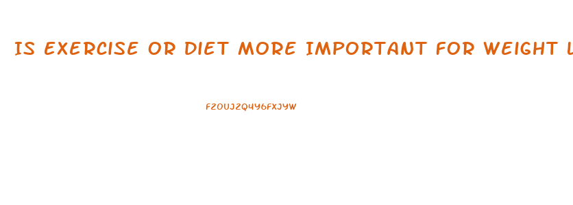 Is Exercise Or Diet More Important For Weight Loss