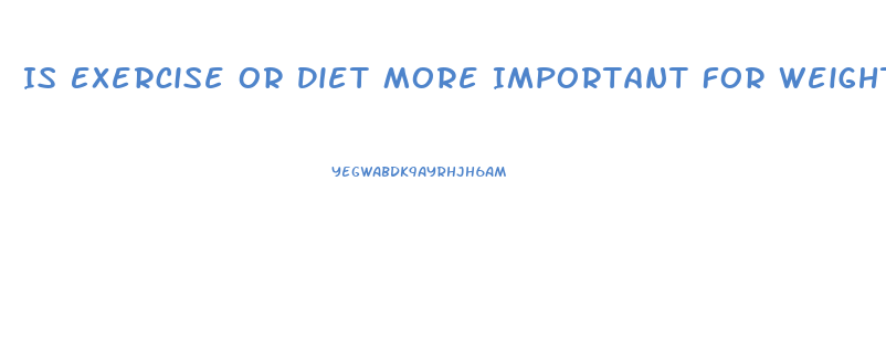Is Exercise Or Diet More Important For Weight Loss