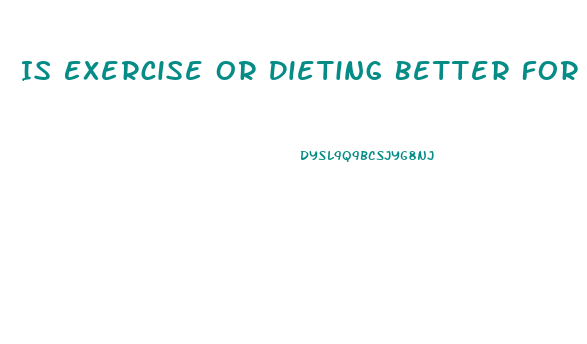 Is Exercise Or Dieting Better For Weight Loss