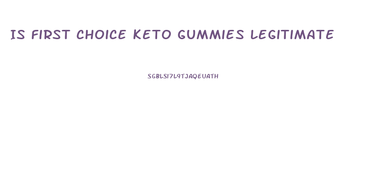 Is First Choice Keto Gummies Legitimate