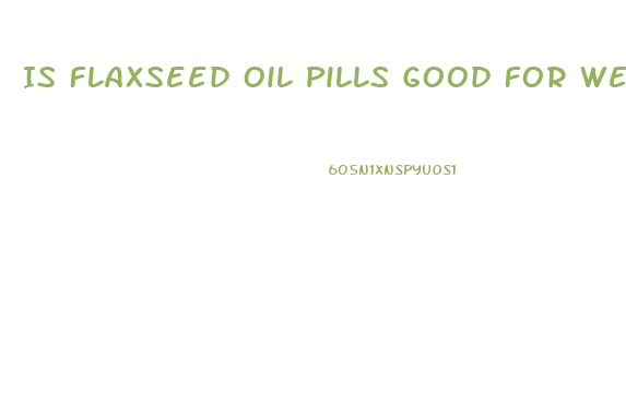 Is Flaxseed Oil Pills Good For Weight Loss
