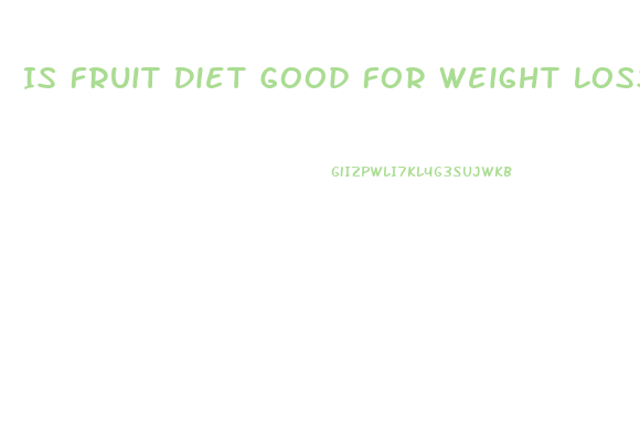 Is Fruit Diet Good For Weight Loss