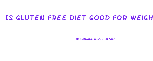 Is Gluten Free Diet Good For Weight Loss