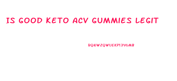 Is Good Keto Acv Gummies Legit