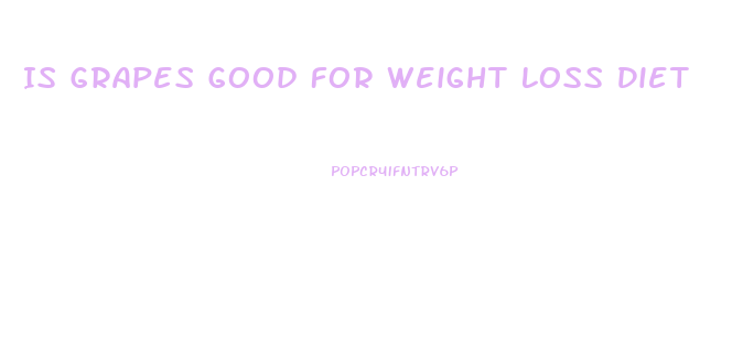 Is Grapes Good For Weight Loss Diet