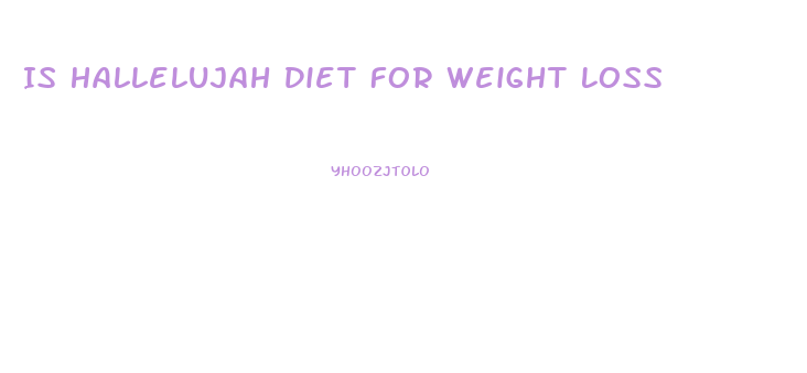 Is Hallelujah Diet For Weight Loss