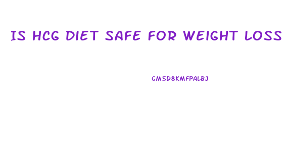 Is Hcg Diet Safe For Weight Loss