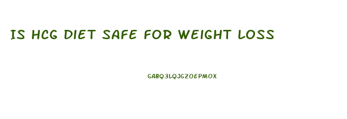 Is Hcg Diet Safe For Weight Loss