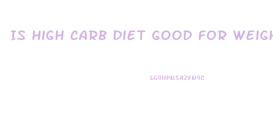 Is High Carb Diet Good For Weight Loss