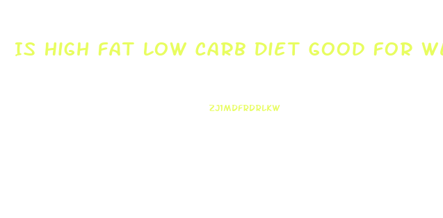 Is High Fat Low Carb Diet Good For Weight Loss