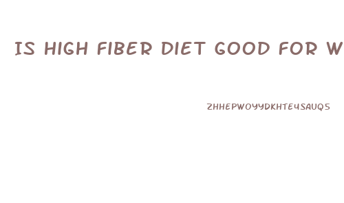 Is High Fiber Diet Good For Weight Loss