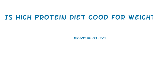 Is High Protein Diet Good For Weight Loss