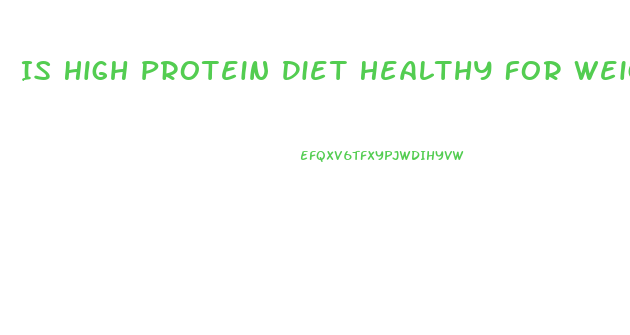 Is High Protein Diet Healthy For Weight Loss