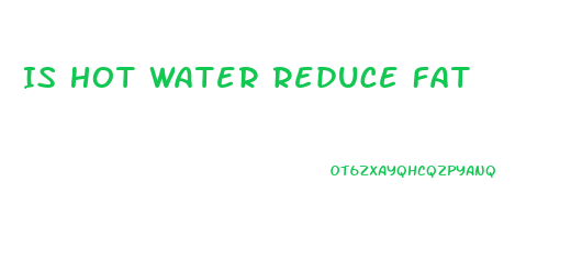 Is Hot Water Reduce Fat