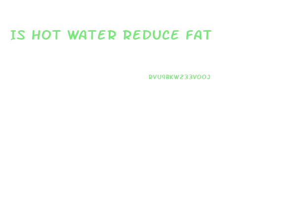 Is Hot Water Reduce Fat