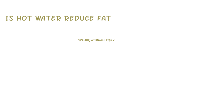 Is Hot Water Reduce Fat