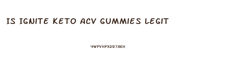 Is Ignite Keto Acv Gummies Legit