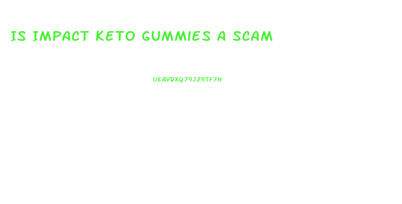 Is Impact Keto Gummies A Scam