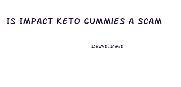 Is Impact Keto Gummies A Scam