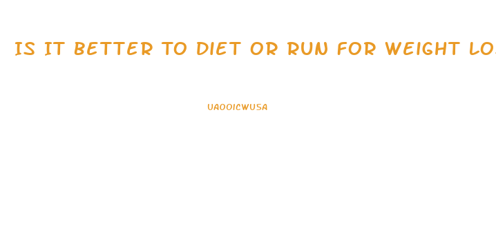 Is It Better To Diet Or Run For Weight Loss