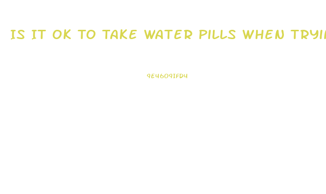 Is It Ok To Take Water Pills When Trying To Lose Weight