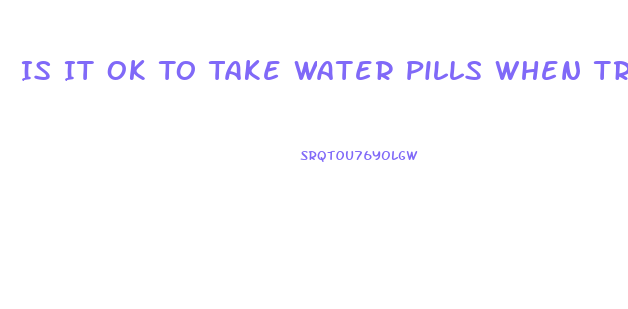 Is It Ok To Take Water Pills When Trying To Lose Weight