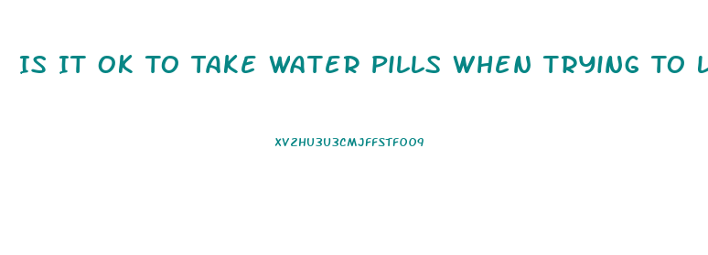 Is It Ok To Take Water Pills When Trying To Lose Weight