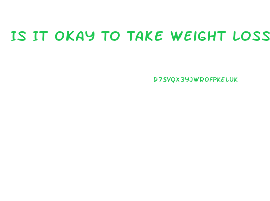 Is It Okay To Take Weight Loss Pills