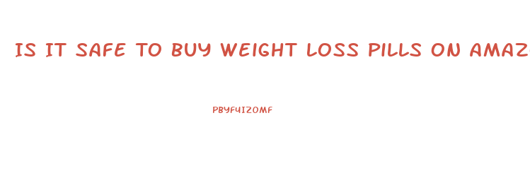 Is It Safe To Buy Weight Loss Pills On Amazon