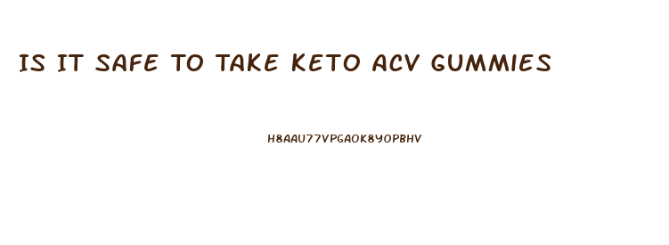 Is It Safe To Take Keto Acv Gummies