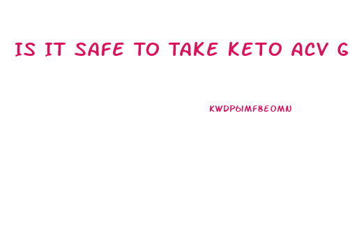 Is It Safe To Take Keto Acv Gummies