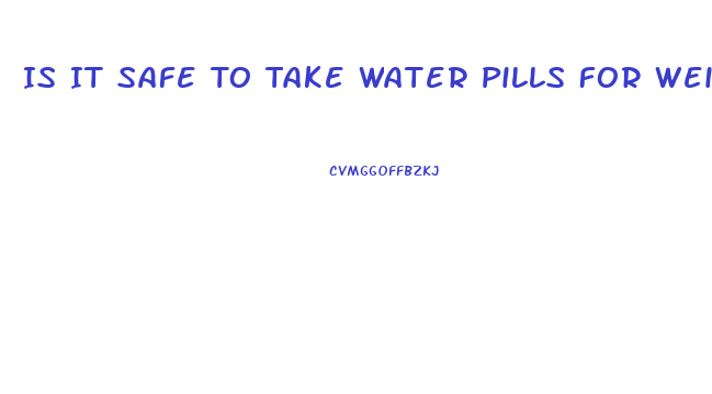 Is It Safe To Take Water Pills For Weight Loss