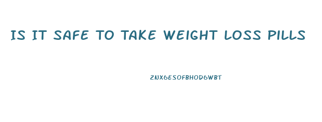 Is It Safe To Take Weight Loss Pills