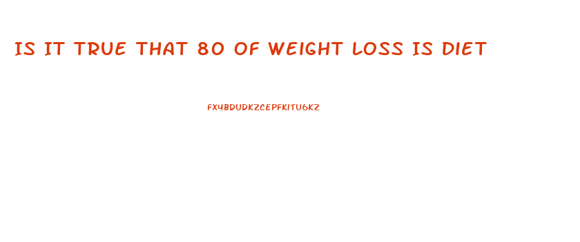 Is It True That 80 Of Weight Loss Is Diet