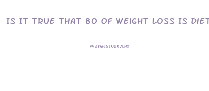 Is It True That 80 Of Weight Loss Is Diet
