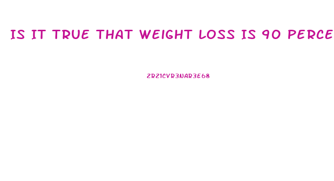 Is It True That Weight Loss Is 90 Percent Diet