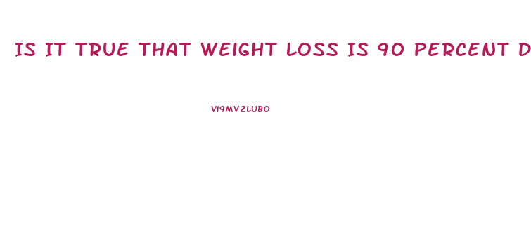 Is It True That Weight Loss Is 90 Percent Diet