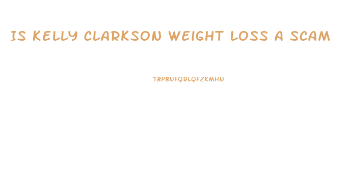 Is Kelly Clarkson Weight Loss A Scam