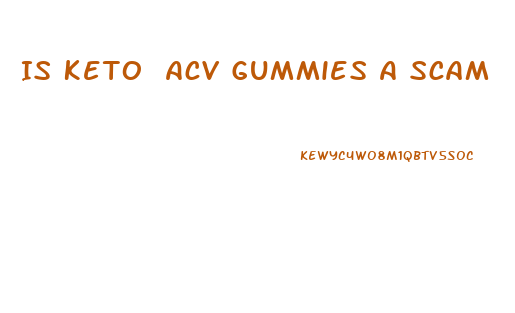 Is Keto Acv Gummies A Scam