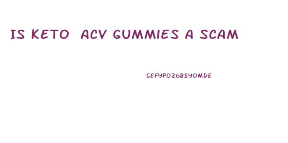 Is Keto Acv Gummies A Scam