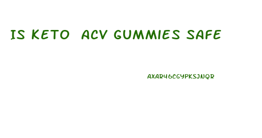 Is Keto Acv Gummies Safe