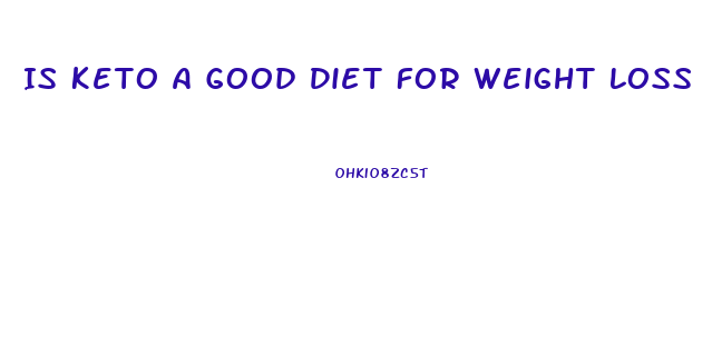 Is Keto A Good Diet For Weight Loss