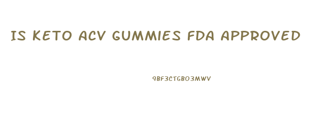 Is Keto Acv Gummies Fda Approved